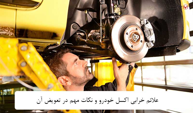 علائم خرابی اکسل خودرو و نکات مهم در تعویض آن